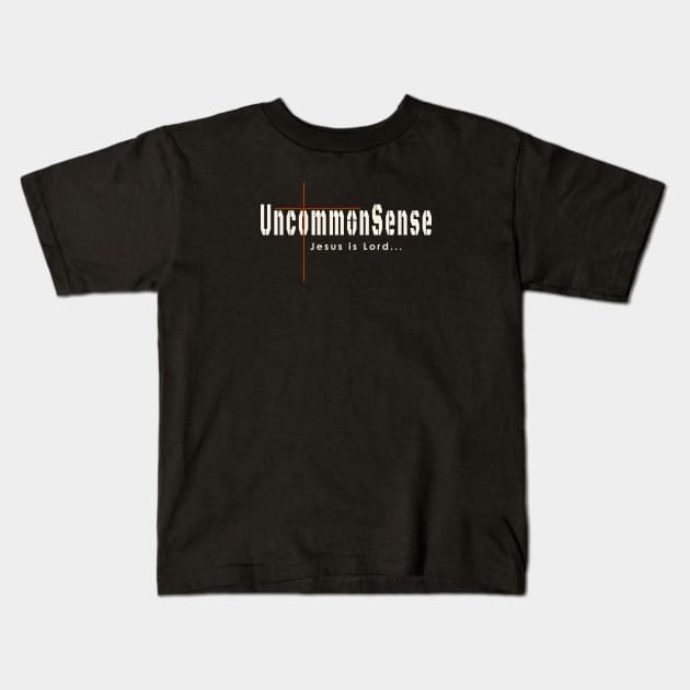 Jesus Is Lord and Uncommon Sense Kids T-Shirt by The Witness